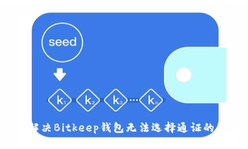 如何解决Bitkeep钱包无法选择通证的问题？