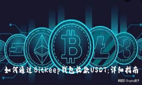 如何通过BitKeep钱包收款USDT：详细指南