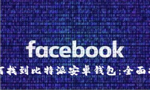 如何找到比特派安卓钱包：全面指南