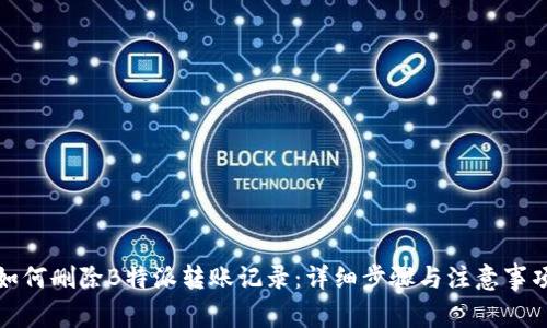 如何删除B特派转账记录：详细步骤与注意事项