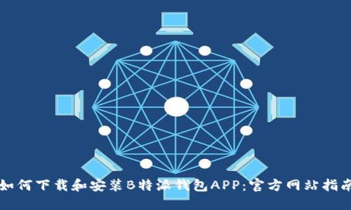 如何下载和安装B特派钱包APP：官方网站指南