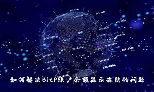 如何解决BitP账户余额显示冻结的问题