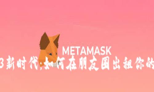 探索Web3新时代：如何在朋友圈出租你的数字资产