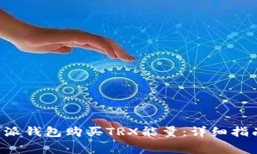 如何使用B特派钱包购买TRX能量：详细指南及费用分析
