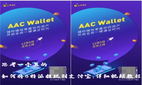 思考一个且的

如何将B特派提现到支付宝：详细视频教程