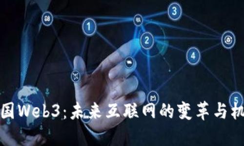 中国Web3：未来互联网的变革与机遇