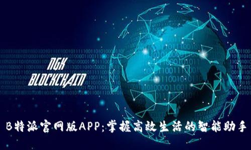 B特派官网版APP：掌握高效生活的智能助手