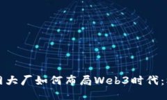 中国互联网大厂如何布局Web3时代：机遇与挑战