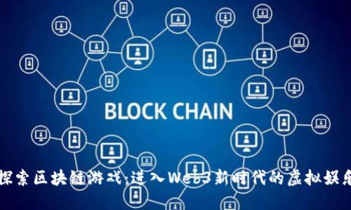 探索区块链游戏：进入Web3新时代的虚拟娱乐