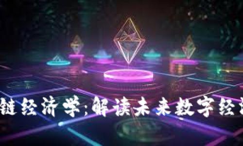 Web3与区块链经济学：解读未来数字经济的创新基石