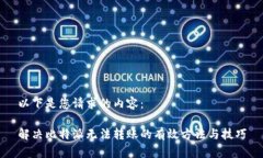 以下是您请求的内容：解决比特派无法转账的有