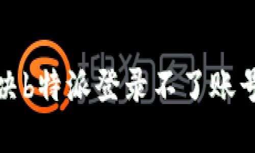 如何解决b特派登录不了账号的问题