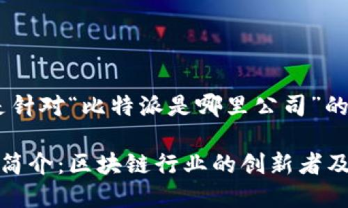 好的，下面是针对“比特派是哪里公司”的内容。

比特派公司简介：区块链行业的创新者及其发展历程