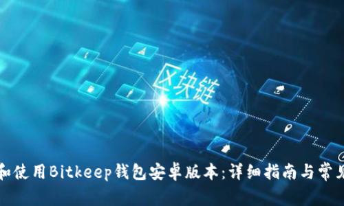 如何下载和使用Bitkeep钱包安卓版本：详细指南与常见问题解答
