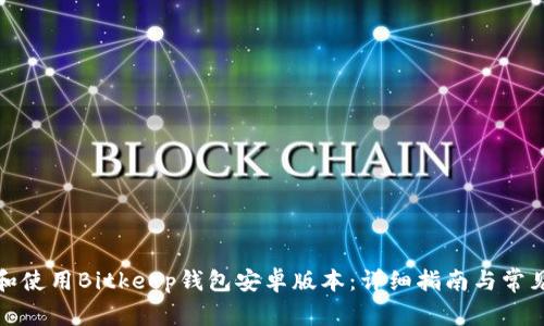 如何下载和使用Bitkeep钱包安卓版本：详细指南与常见问题解答