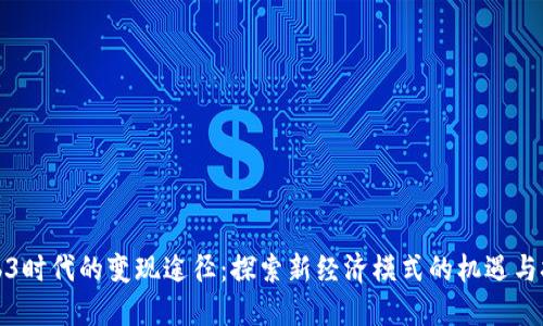 Web3时代的变现途径：探索新经济模式的机遇与挑战