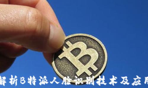 
全面解析B特派人脸识别技术及应用前景