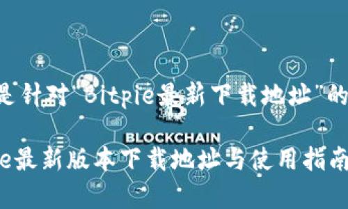 以下是针对“Bitpie最新下载地址”的内容。

Bitpie最新版本下载地址与使用指南