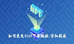 如何更改BitP下载地址：详细指南