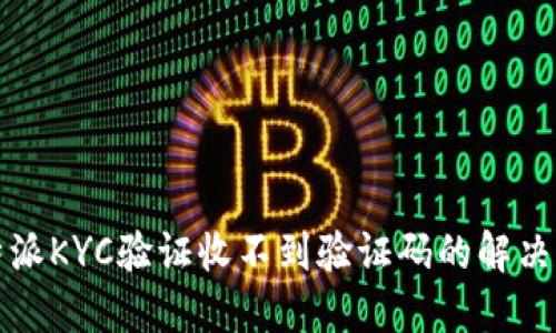 比特派KYC验证收不到验证码的解决方案