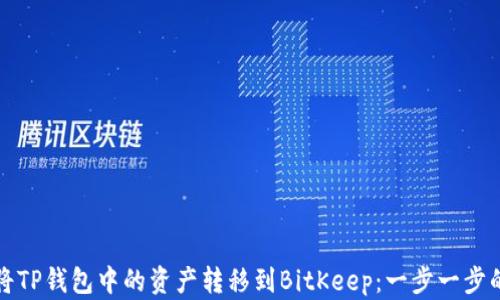 
如何将TP钱包中的资产转移到BitKeep：一步一步的指南