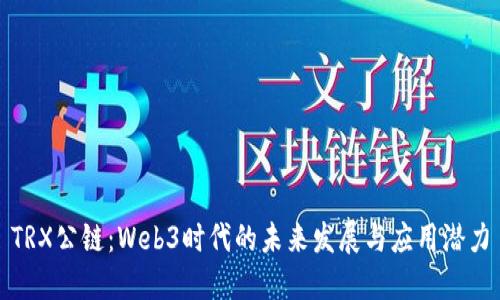 TRX公链：Web3时代的未来发展与应用潜力