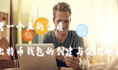 思考一个且的优质

新比特币钱包的创建与使用全指南