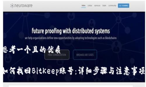 思考一个且的优质

如何找回BitKeep账号：详细步骤与注意事项