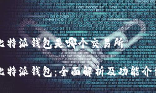 比特派钱包是哪个交易所

比特派钱包：全面解析及功能介绍