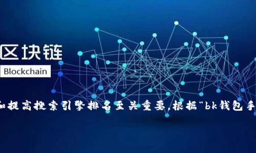 思考一个且的

在进行时，选择一个引人注目的对于吸引用户的点击和提高搜索引擎排名至关重要。根据“bk钱包手续费”的主题，我们可以设计出一个既富含关键词又的

BK钱包手续费详解：如何降低交易成本？