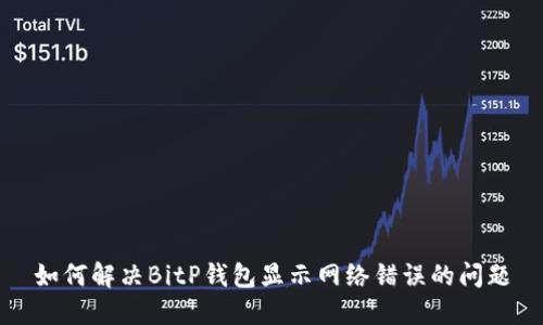 如何解决BitP钱包显示网络错误的问题