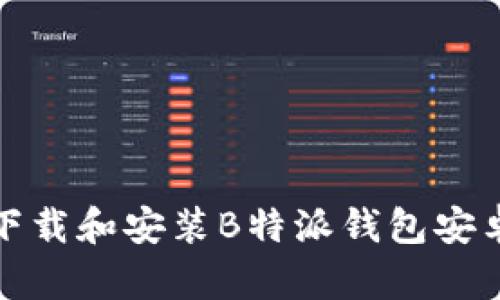 如何下载和安装B特派钱包安卓版本