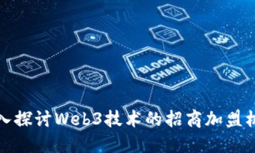 深入探讨Web3技术的招商加盟机会