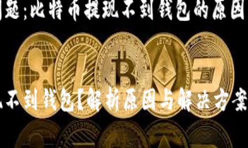 全网常见问题：比特币提现不到钱包的原因及解决方案

优质
比特币提现不到钱包？解析原因与解决方案