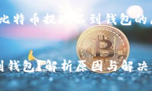 全网常见问题：比特币提现不到钱包的原因及解决方案

优质
比特币提现不到钱包？解析原因与解决方案