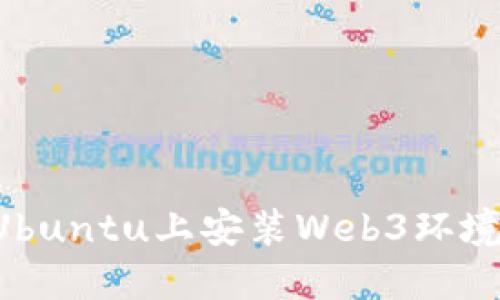 优质如何在Ubuntu上安装Web3环境：步骤和技巧