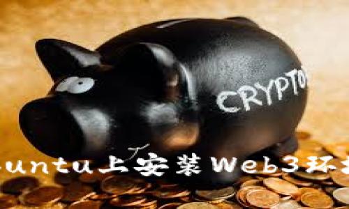 优质如何在Ubuntu上安装Web3环境：步骤和技巧