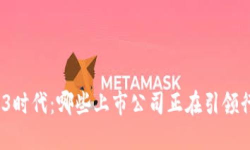 探索Web3时代：哪些上市公司正在引领行业变革？