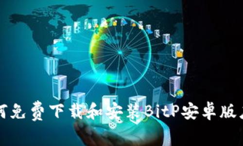 如何免费下载和安装BitP安卓版应用