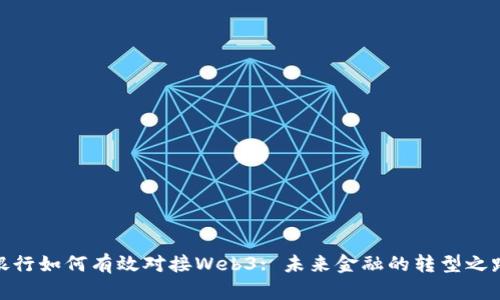 银行如何有效对接Web3: 未来金融的转型之路