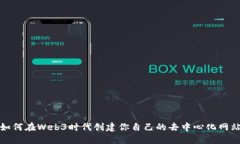 如何在Web3时代创建你自己的去中心化网站