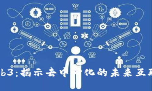 Web3：揭示去中心化的未来互联网