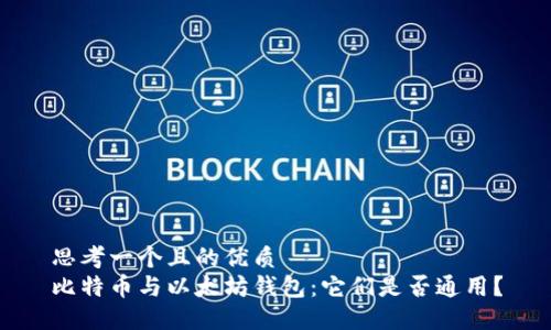 思考一个且的优质  
比特币与以太坊钱包：它们是否通用？