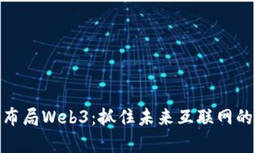 如何提前布局Web3：抓住未来互联网的发展机遇