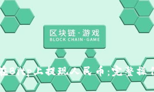 如何在Bitp上提现人民币：完整操作指南