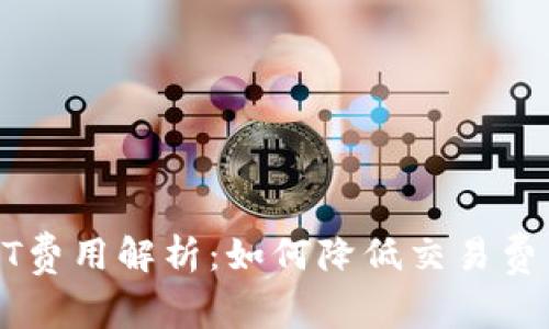 比特派提USDT费用解析：如何降低交易费用并高效转账