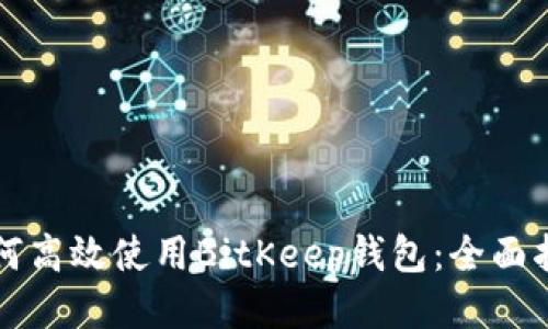 如何高效使用BitKeep钱包：全面指南