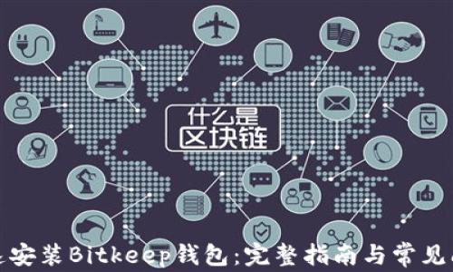 
如何快速安装Bitkeep钱包：完整指南与常见问题解答