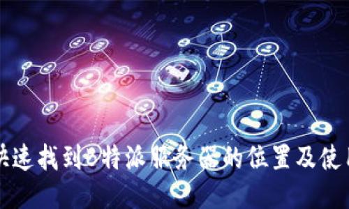 如何快速找到B特派服务器的位置及使用指南