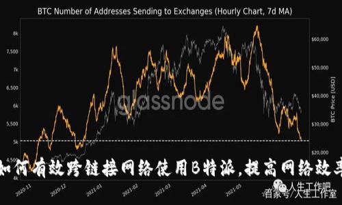 如何有效跨链接网络使用B特派，提高网络效率